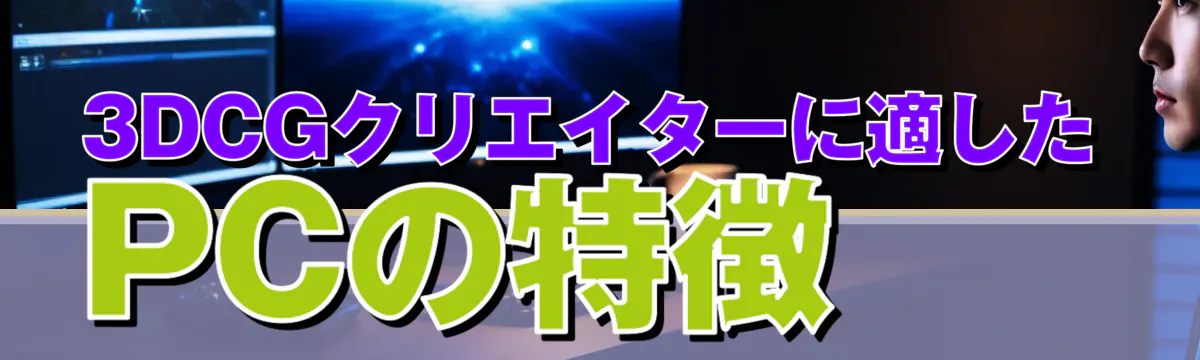 3DCGクリエイターに適したPCの特徴