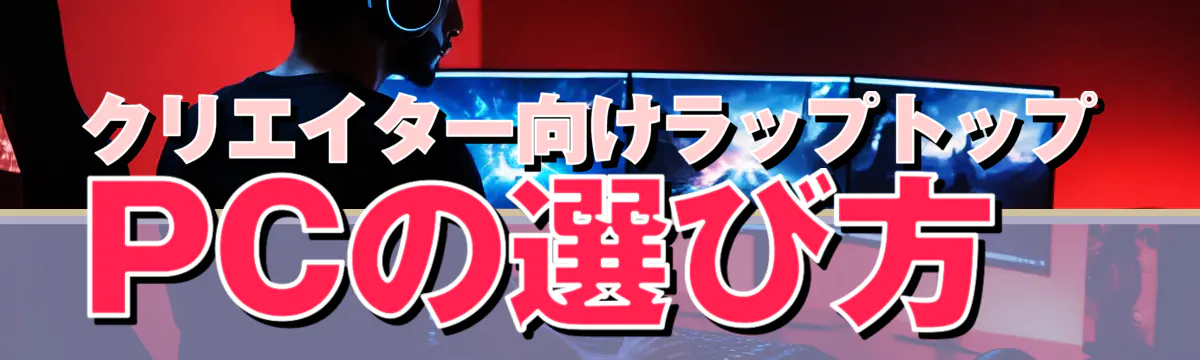 クリエイター向けラップトップPCの選び方