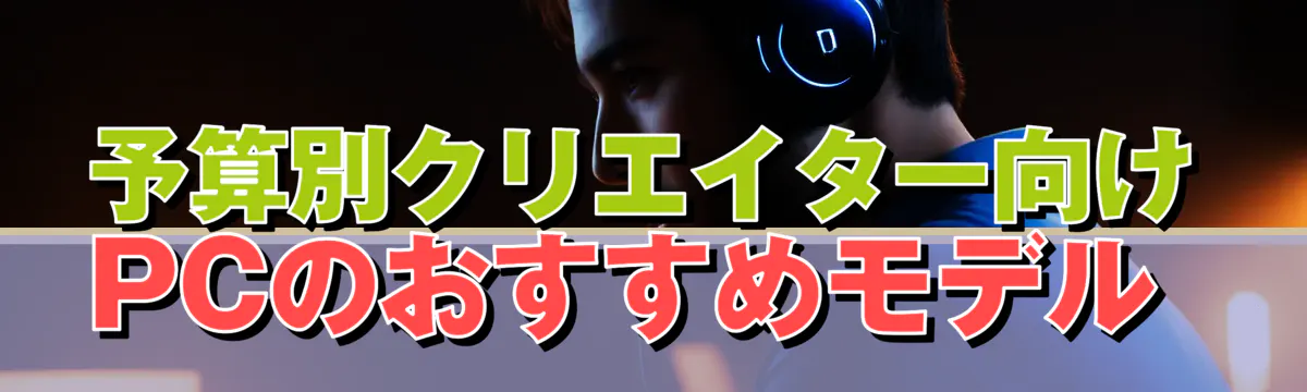 予算別クリエイター向けPCのおすすめモデル