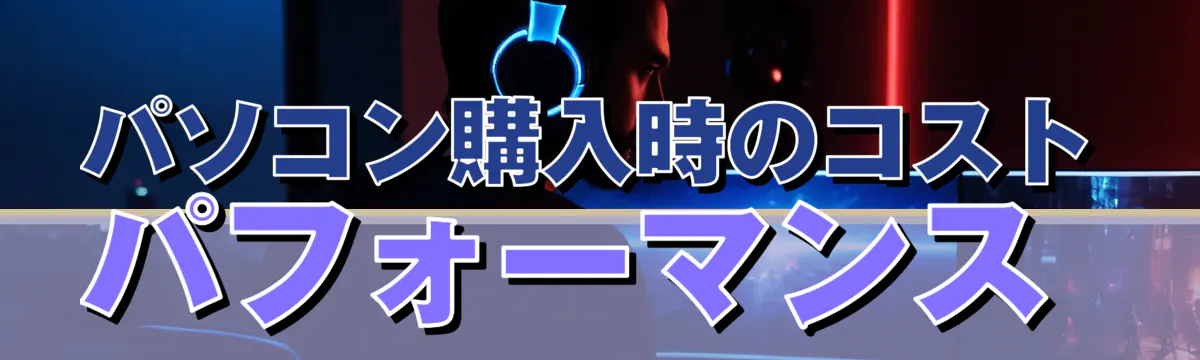 パソコン購入時のコストパフォーマンス 
