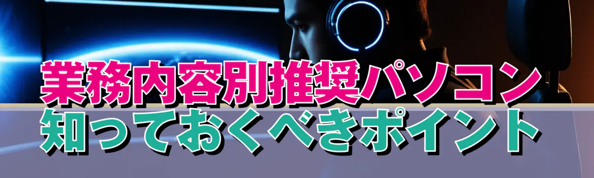 業務内容別推奨パソコン 知っておくべきポイント