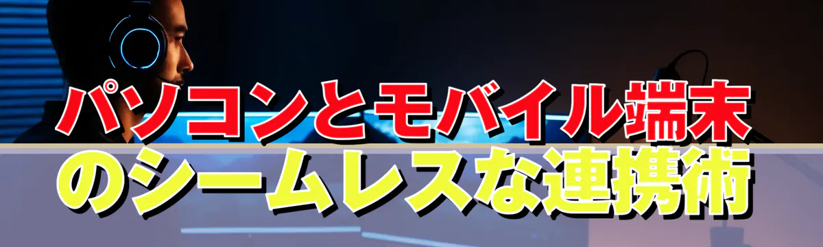 パソコンとモバイル端末のシームレスな連携術