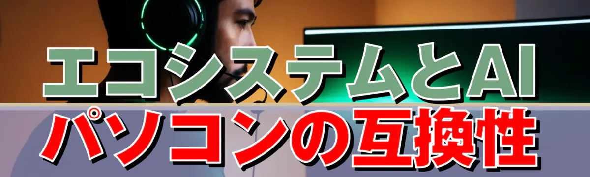 エコシステムとAIパソコンの互換性