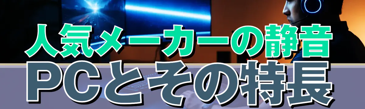 人気メーカーの静音PCとその特長
