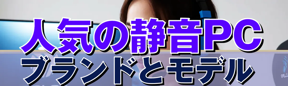 人気の静音PCブランドとモデル 
