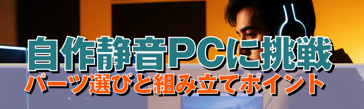 自作静音PCに挑戦 パーツ選びと組み立てポイント