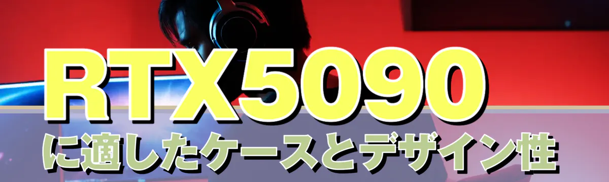 RTX5090に適したケースとデザイン性