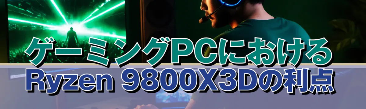 ゲーミングPCにおけるRyzen 9800X3Dの利点
