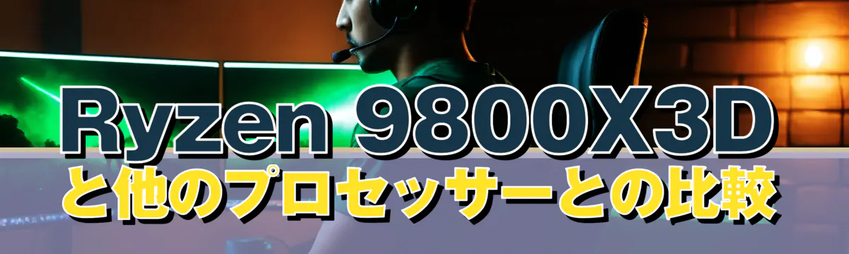 Ryzen 9800X3Dと他のプロセッサーとの比較
