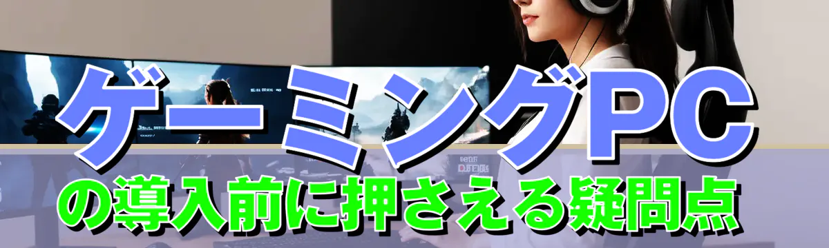 ゲーミングPCの導入前に押さえる疑問点 
