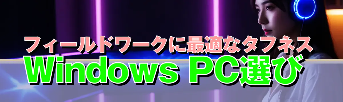 フィールドワークに最適なタフネスWindows PC選び 
