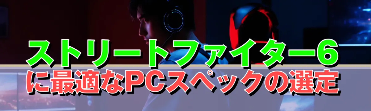 ストリートファイター6に最適なPCスペックの選定
