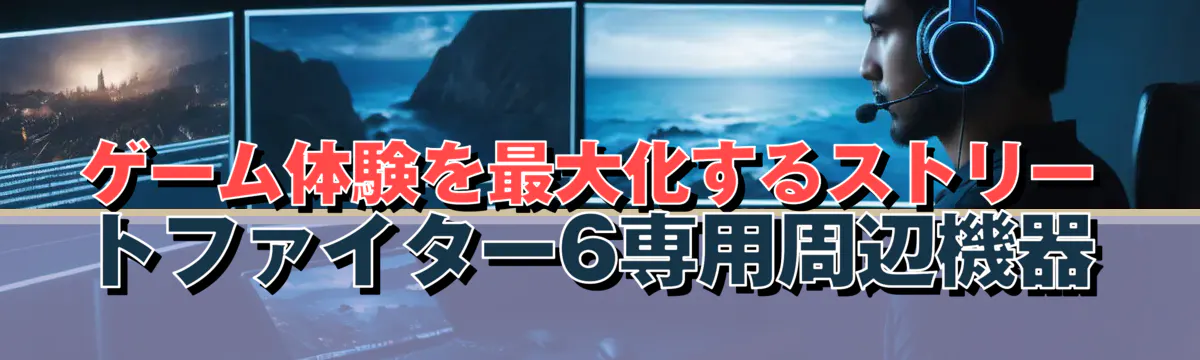 ゲーム体験を最大化するストリートファイター6専用周辺機器