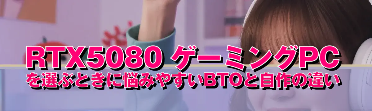 RTX5080 ゲーミングPCを選ぶときに悩みやすいBTOと自作の違い