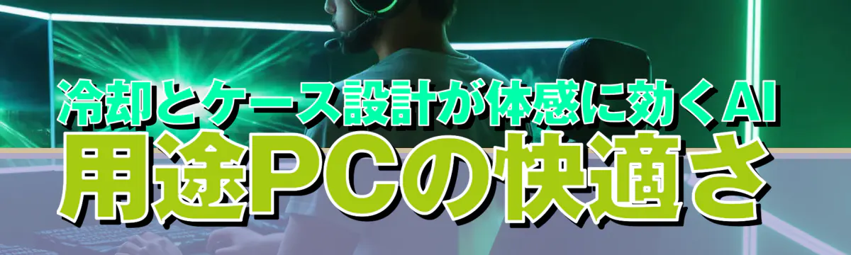 冷却とケース設計が体感に効くAI用途PCの快適さ