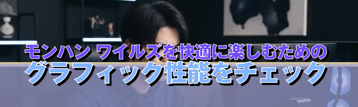 モンハン ワイルズを快適に楽しむためのグラフィック性能をチェック