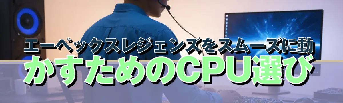 エーペックスレジェンズをスムーズに動かすためのCPU選び