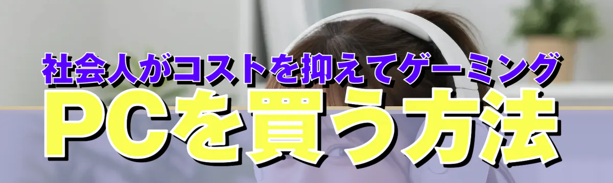 社会人がコストを抑えてゲーミングPCを買う方法