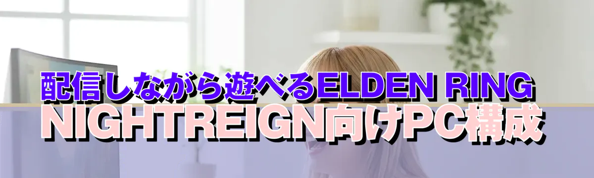 配信しながら遊べるELDEN RING NIGHTREIGN向けPC構成