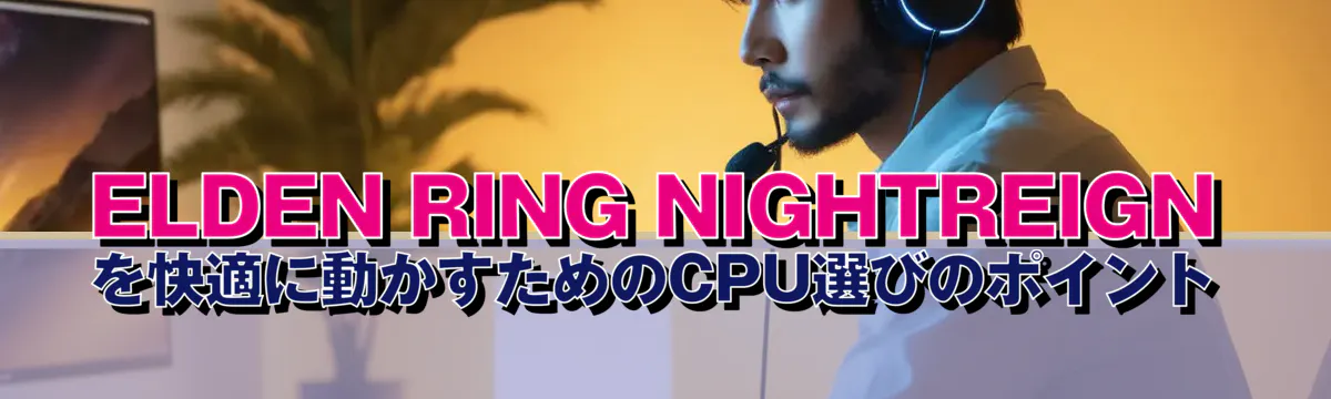 ELDEN RING NIGHTREIGNを快適に動かすためのCPU選びのポイント