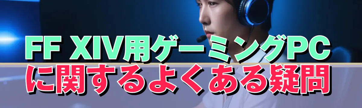 FF XIV用ゲーミングPCに関するよくある疑問