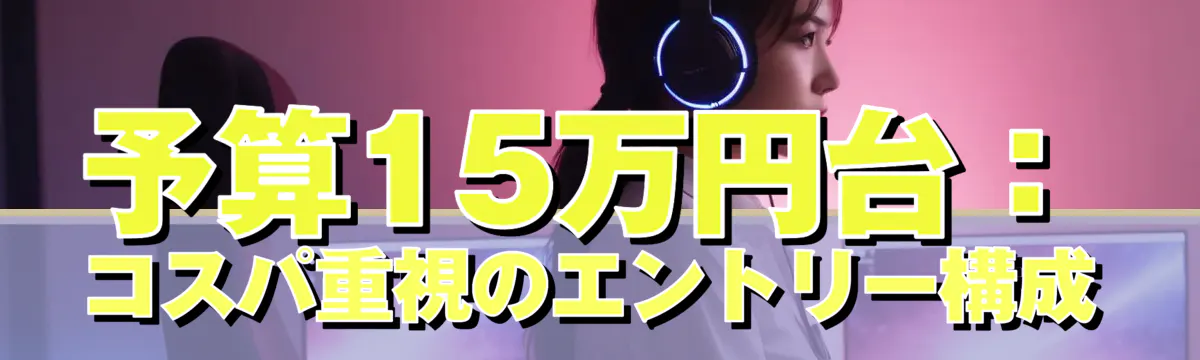 予算15万円台：コスパ重視のエントリー構成