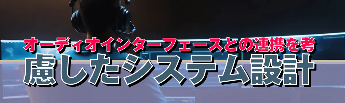 オーディオインターフェースとの連携を考慮したシステム設計