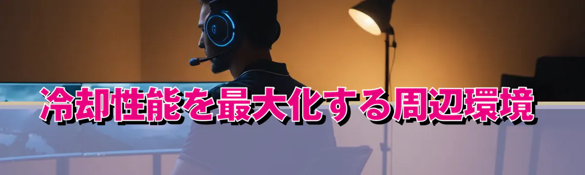 冷却性能を最大化する周辺環境