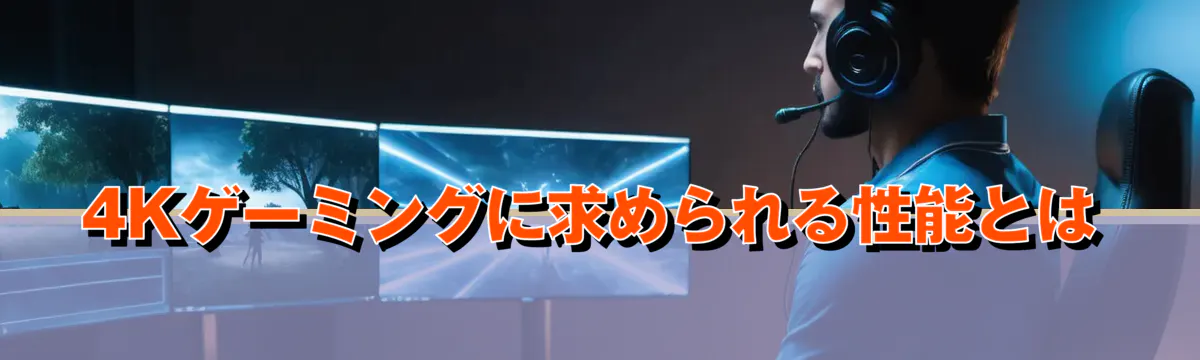 4Kゲーミングに求められる性能とは