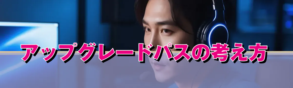 アップグレードパスの考え方