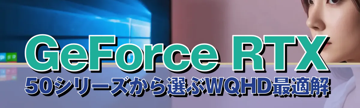 GeForce RTX 50シリーズから選ぶWQHD最適解