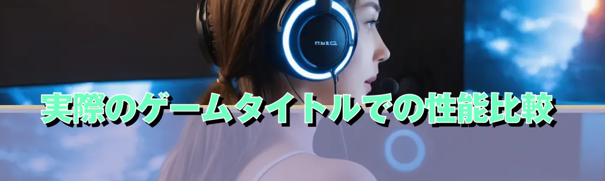 実際のゲームタイトルでの性能比較
