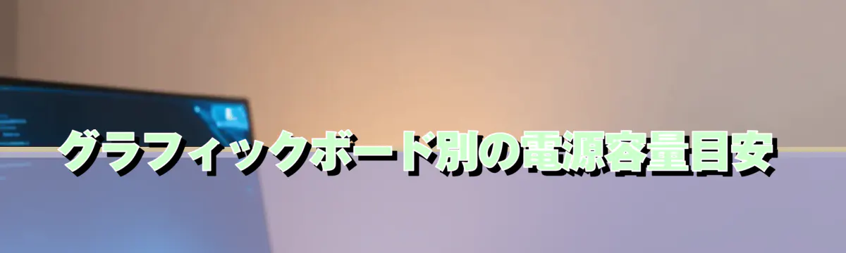 グラフィックボード別の電源容量目安