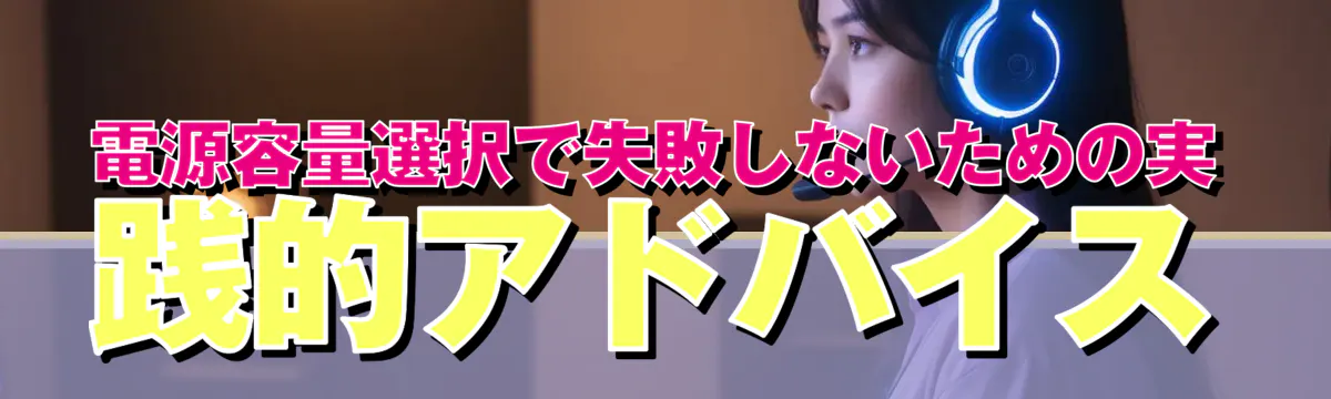 電源容量選択で失敗しないための実践的アドバイス