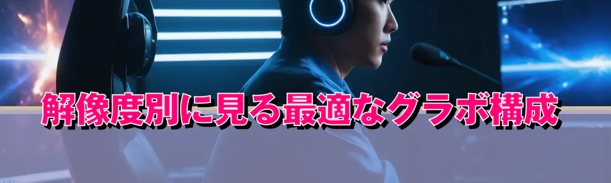 解像度別に見る最適なグラボ構成