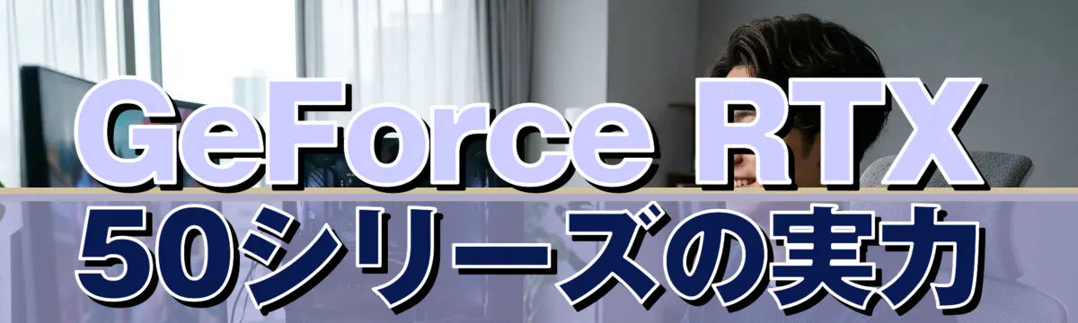 GeForce RTX 50シリーズの実力