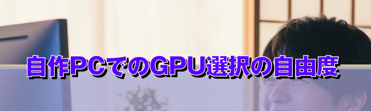 自作PCでのGPU選択の自由度