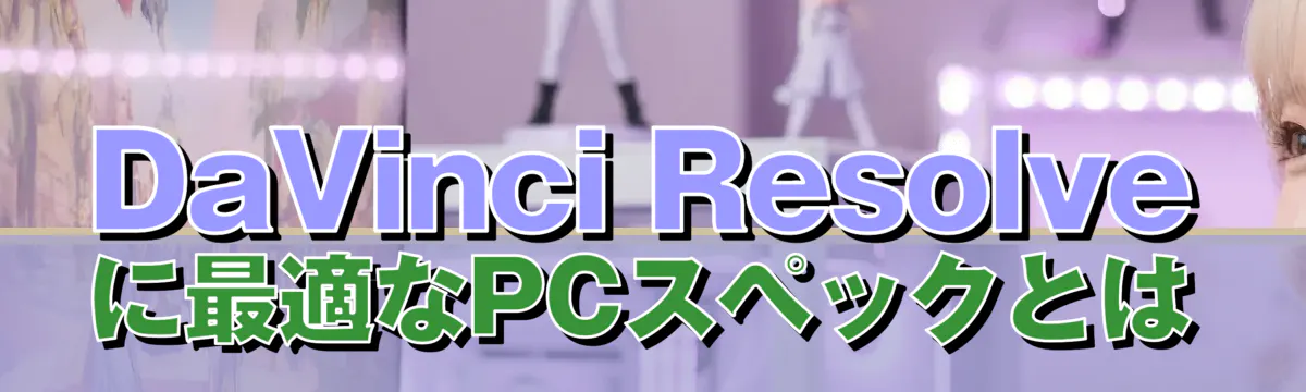 DaVinci Resolveに最適なPCスペックとは