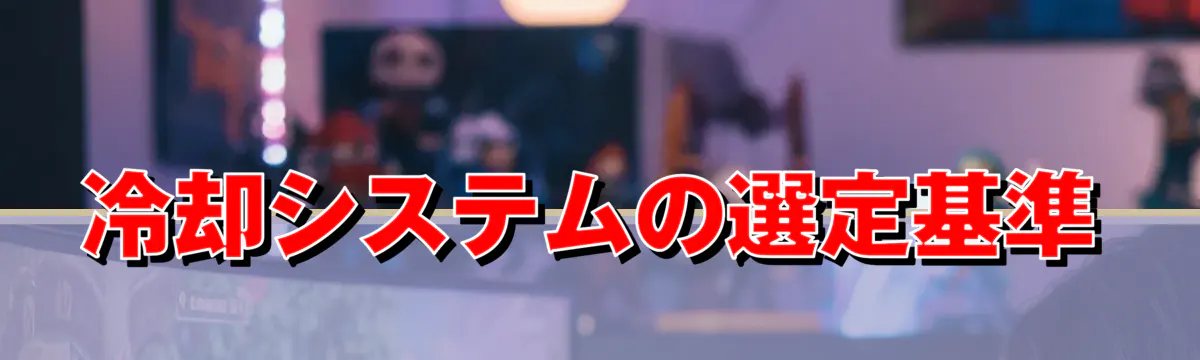 冷却システムの選定基準