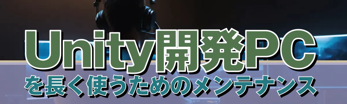 Unity開発PCを長く使うためのメンテナンス
