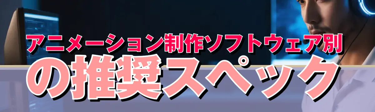 アニメーション制作ソフトウェア別の推奨スペック
