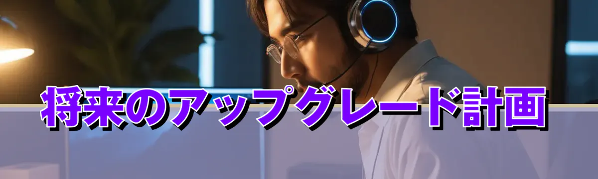 将来のアップグレード計画