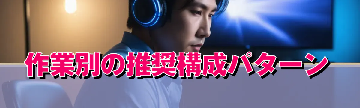 作業別の推奨構成パターン