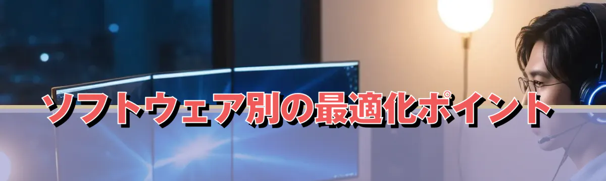 ソフトウェア別の最適化ポイント