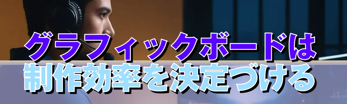 グラフィックボードは制作効率を決定づける