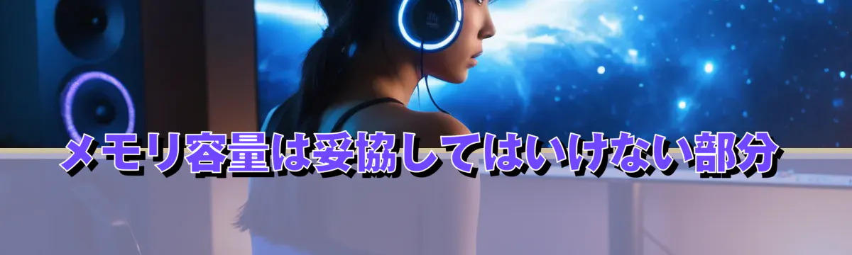 メモリ容量は妥協してはいけない部分
