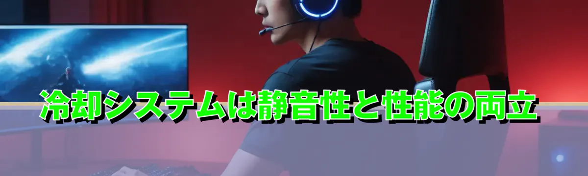 冷却システムは静音性と性能の両立