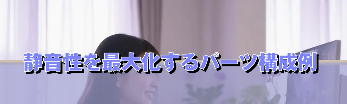 静音性を最大化するパーツ構成例