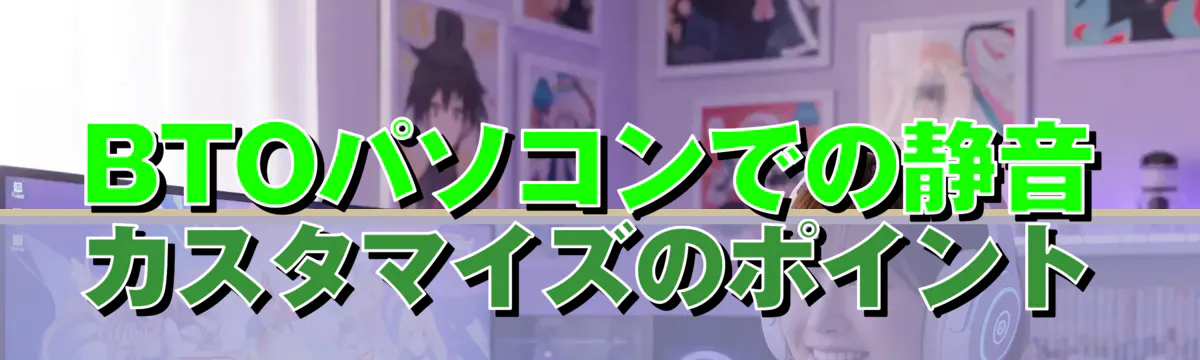 BTOパソコンでの静音カスタマイズのポイント