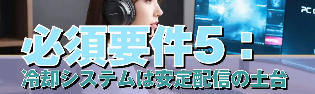 必須要件5：冷却システムは安定配信の土台